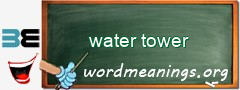 WordMeaning blackboard for water tower